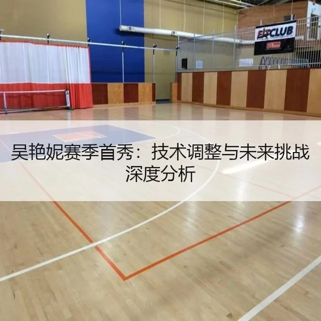 吴艳妮赛季首秀：技术调整与未来挑战深度分析